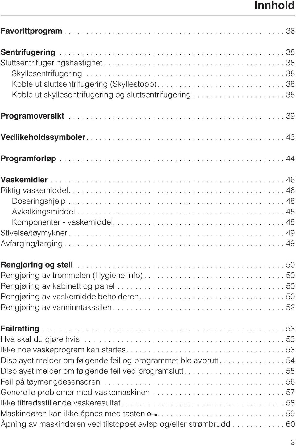 ..48 Avkalkingsmiddel...48 Komponenter - vaskemiddel.... 48 Stivelse/tøymykner...49 Avfarging/farging...49 Rengjøring og stell...50 Rengjøring av trommelen (Hygiene info).