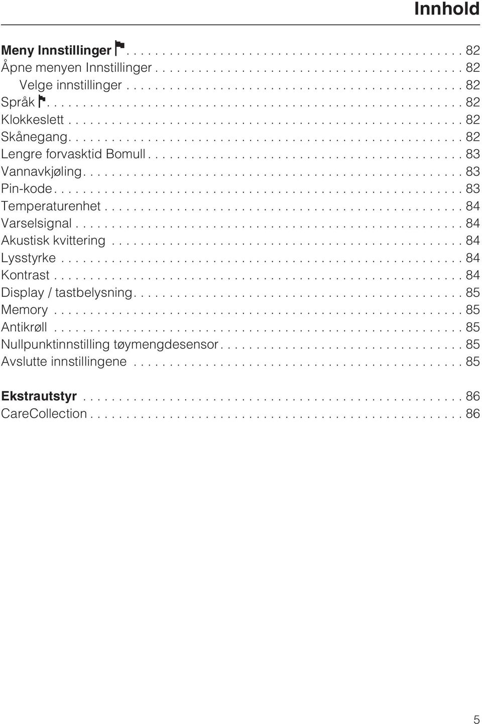 ..84 Varselsignal...84 Akustisk kvittering...84 Lysstyrke...84 Kontrast...84 Display / tastbelysning.... 85 Memory.