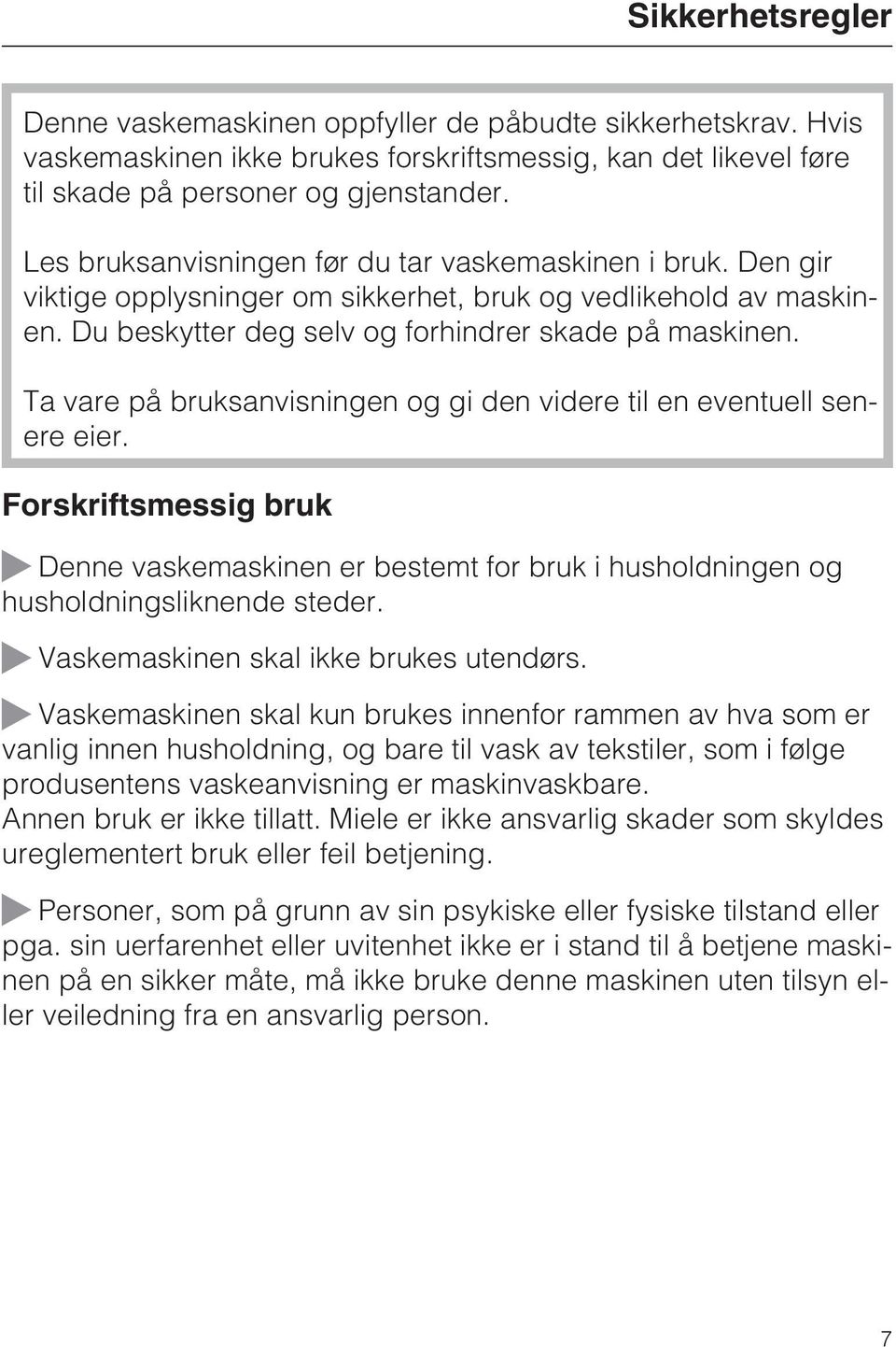 Ta vare på bruksanvisningen og gi den videre til en eventuell senere eier. Forskriftsmessig bruk Denne vaskemaskinen er bestemt for bruk i husholdningen og husholdningsliknende steder.