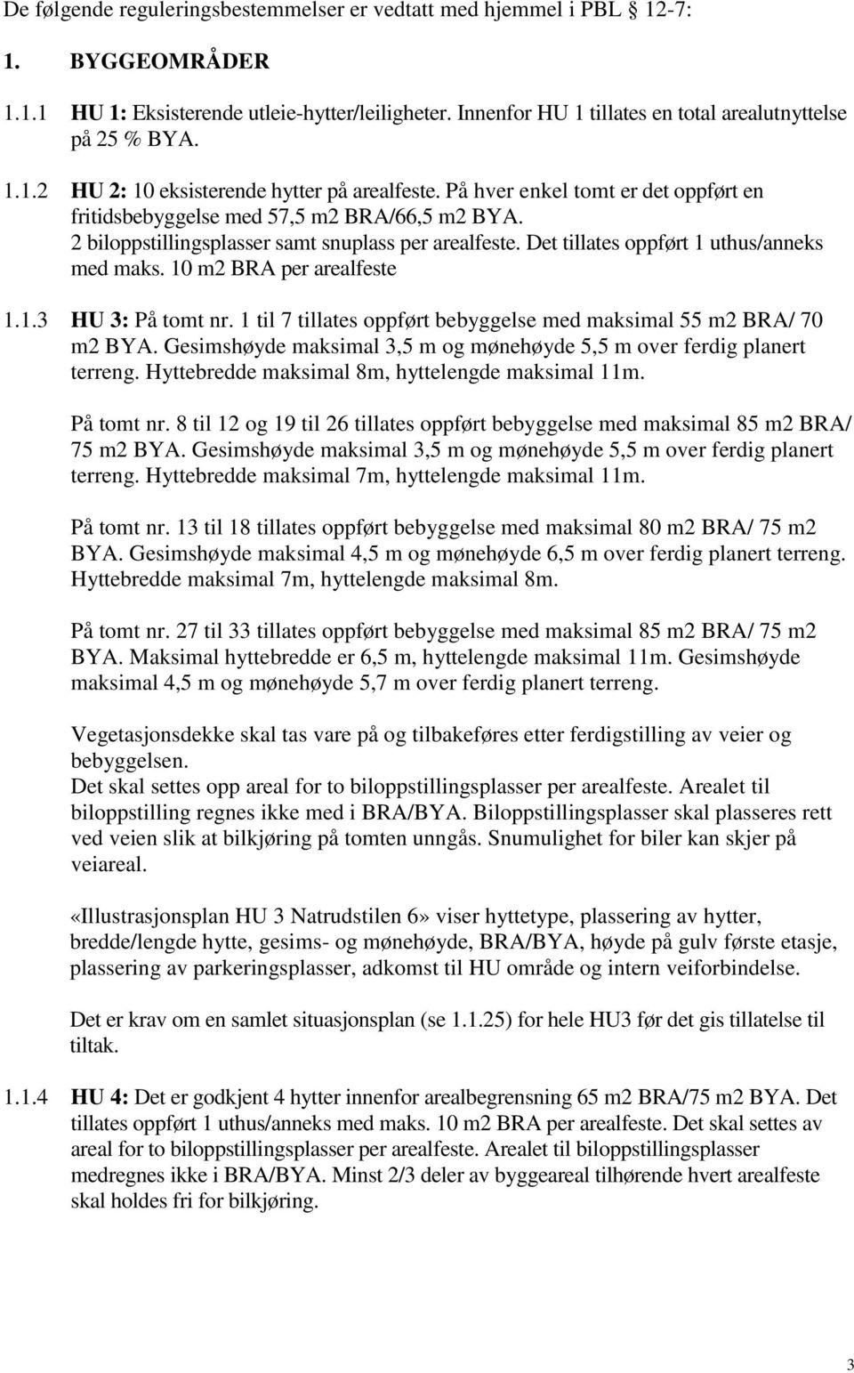 Det tillates oppført 1 uthus/anneks med maks. 10 m2 BRA per arealfeste 1.1.3 HU 3: På tomt nr. 1 til 7 tillates oppført bebyggelse med maksimal 55 m2 BRA/ 70 m2 BYA.