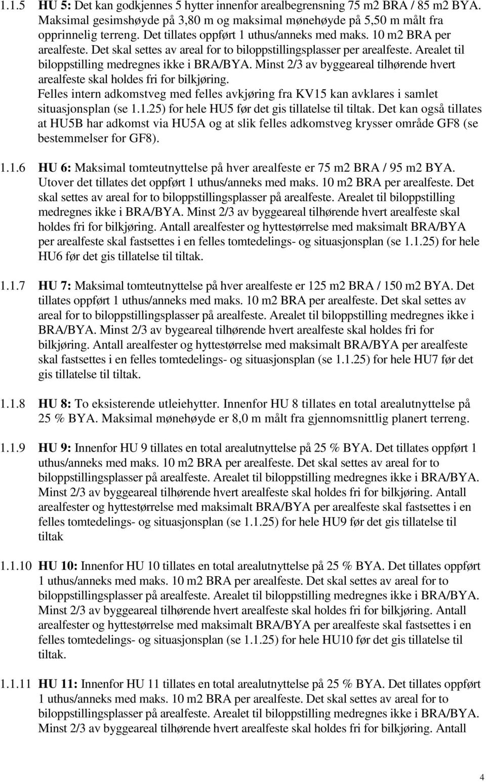 Minst 2/3 av byggeareal tilhørende hvert arealfeste skal holdes fri for bilkjøring. Felles intern adkomstveg med felles avkjøring fra KV15 kan avklares i samlet situasjonsplan (se 1.1.25) for hele HU5 før det gis tillatelse til tiltak.