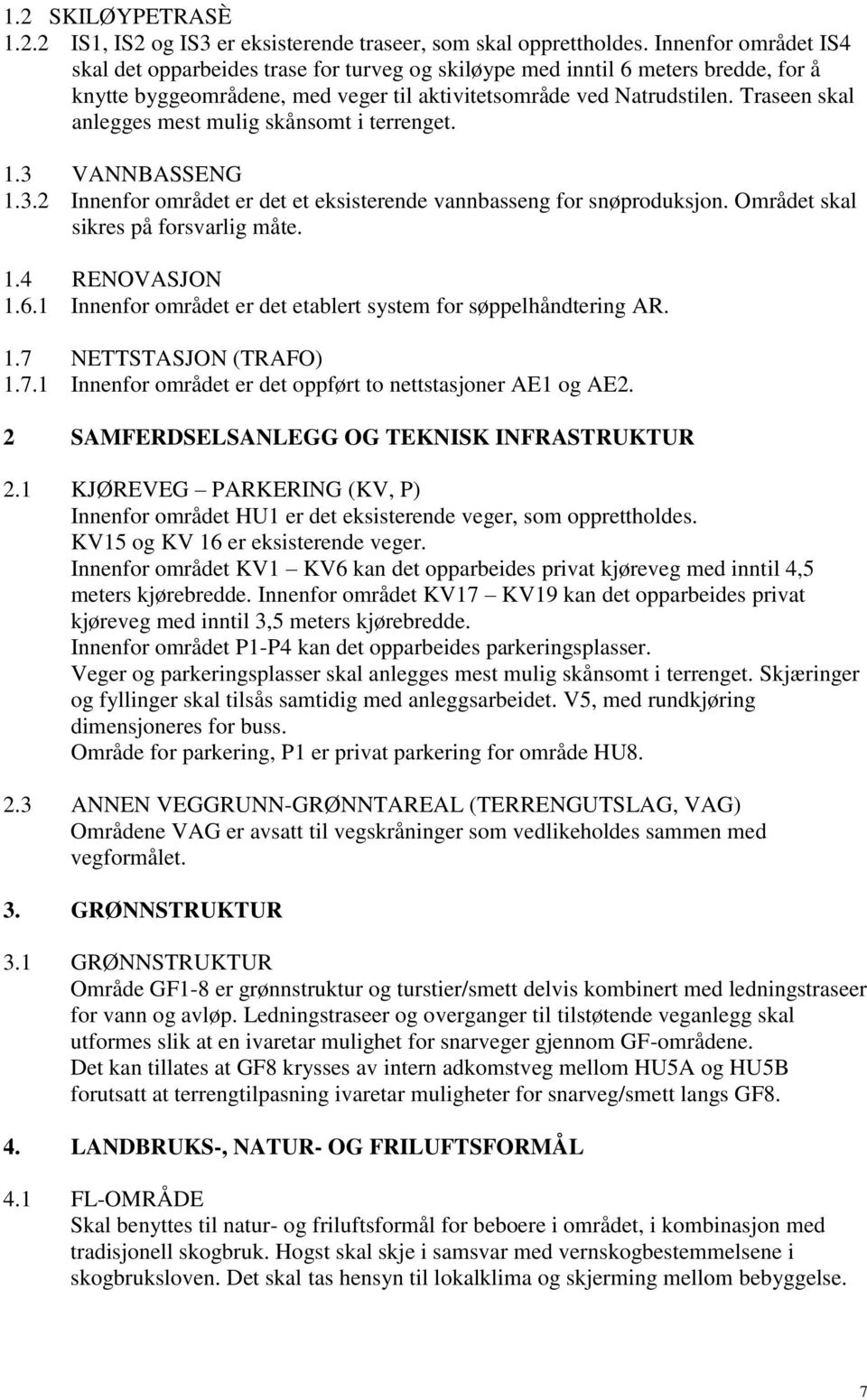 Traseen skal anlegges mest mulig skånsomt i terrenget. 1.3 VANNBASSENG 1.3.2 Innenfor området er det et eksisterende vannbasseng for snøproduksjon. Området skal sikres på forsvarlig måte. 1.4 RENOVASJON 1.