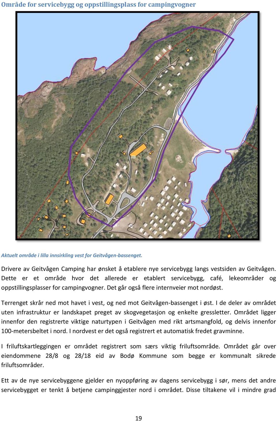 Dette er et område hvor det allerede er etablert servicebygg, café, lekeområder og oppstillingsplasser for campingvogner. Det går også flere internveier mot nordøst.