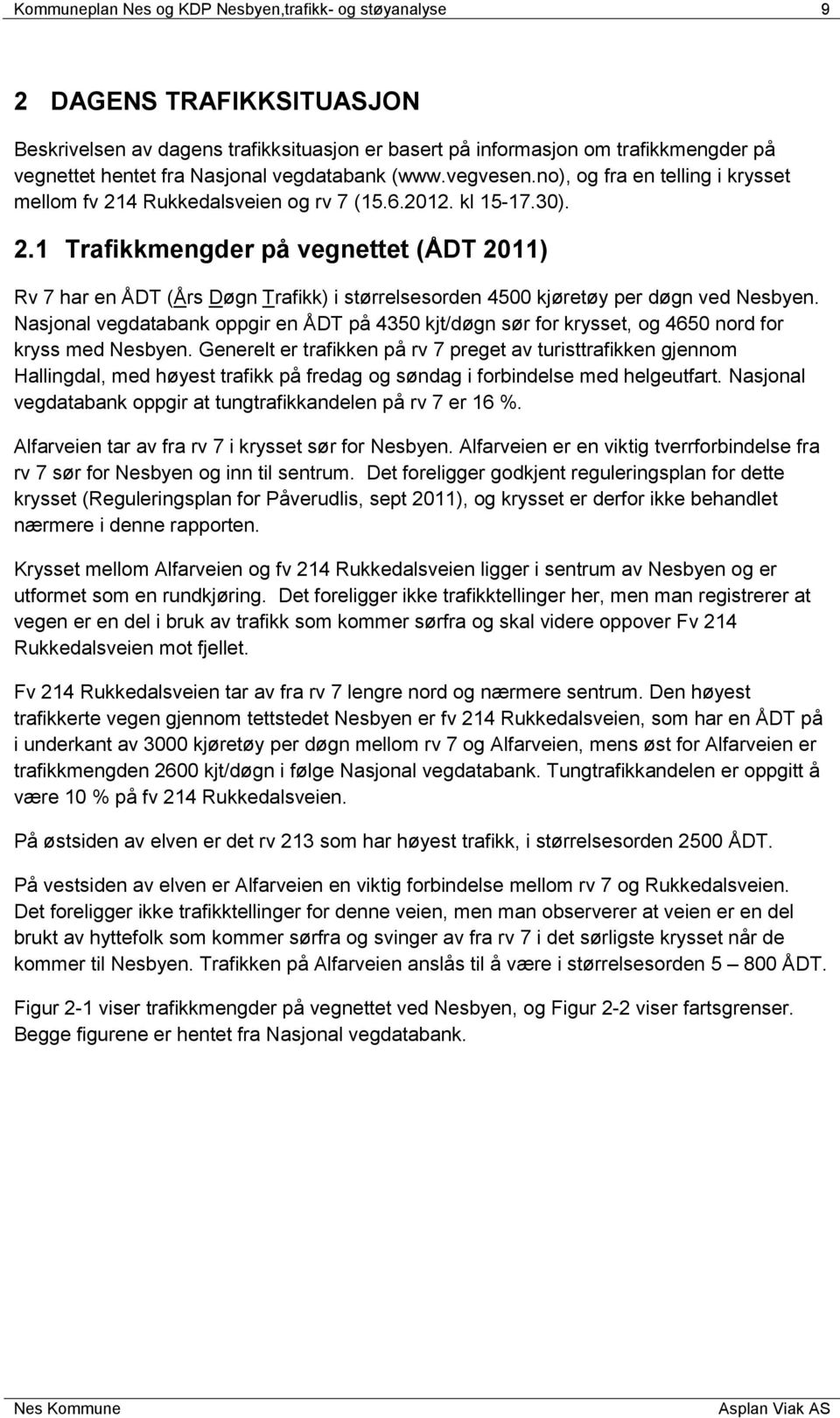 Nasjonal vegdatabank oppgir en ÅDT på 4350 kjt/døgn sør for krysset, og 4650 nord for kryss med Nesbyen.