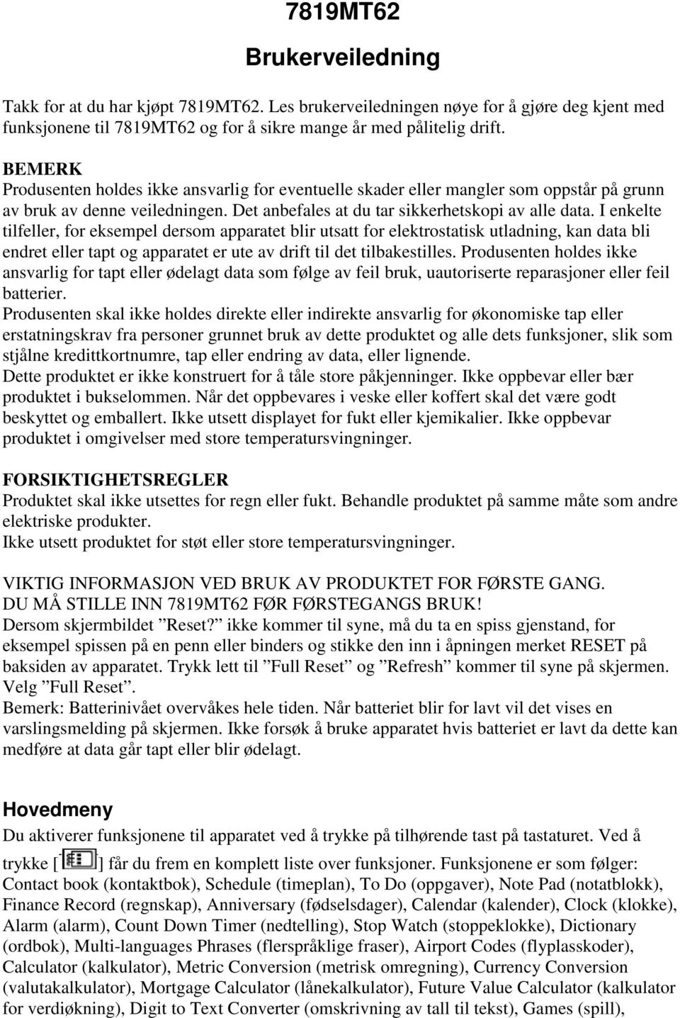 I enkelte tilfeller, for eksempel dersom apparatet blir utsatt for elektrostatisk utladning, kan data bli endret eller tapt og apparatet er ute av drift til det tilbakestilles.