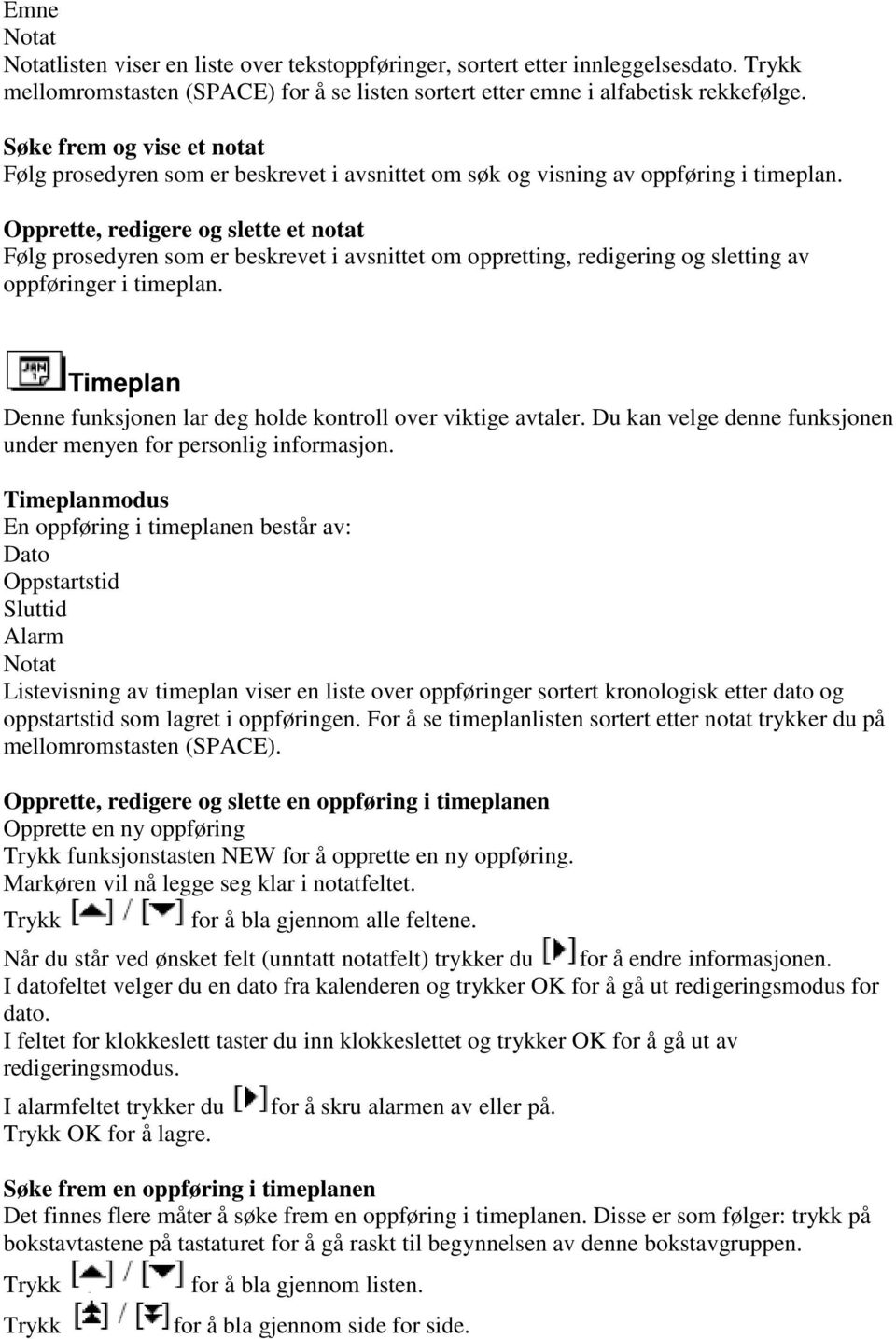 Opprette, redigere og slette et notat Følg prosedyren som er beskrevet i avsnittet om oppretting, redigering og sletting av oppføringer i timeplan.