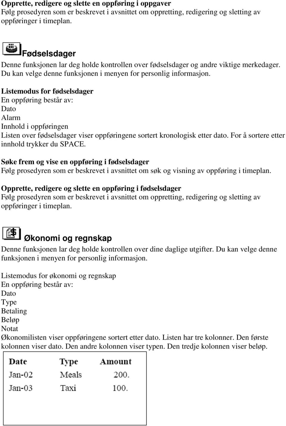 Listemodus for fødselsdager En oppføring består av: Dato Alarm Innhold i oppføringen Listen over fødselsdager viser oppføringene sortert kronologisk etter dato.