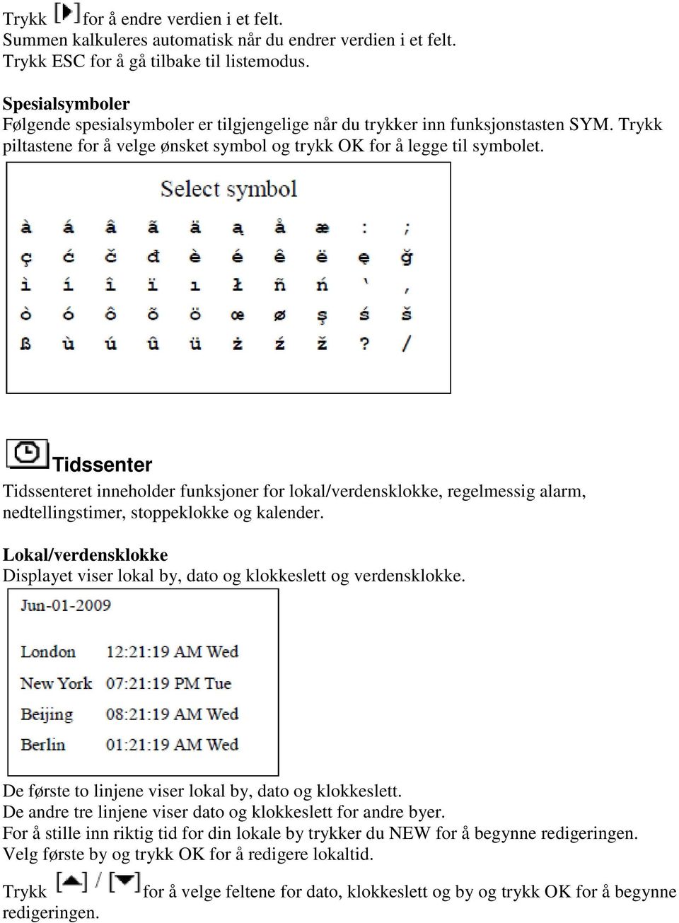 Tidssenter Tidssenteret inneholder funksjoner for lokal/verdensklokke, regelmessig alarm, nedtellingstimer, stoppeklokke og kalender.