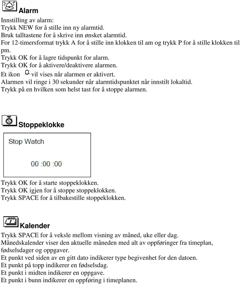 Et ikon vil vises når alarmen er aktivert. Alarmen vil ringe i 30 sekunder når alarmtidspunktet når innstilt lokaltid. på en hvilken som helst tast for å stoppe alarmen.