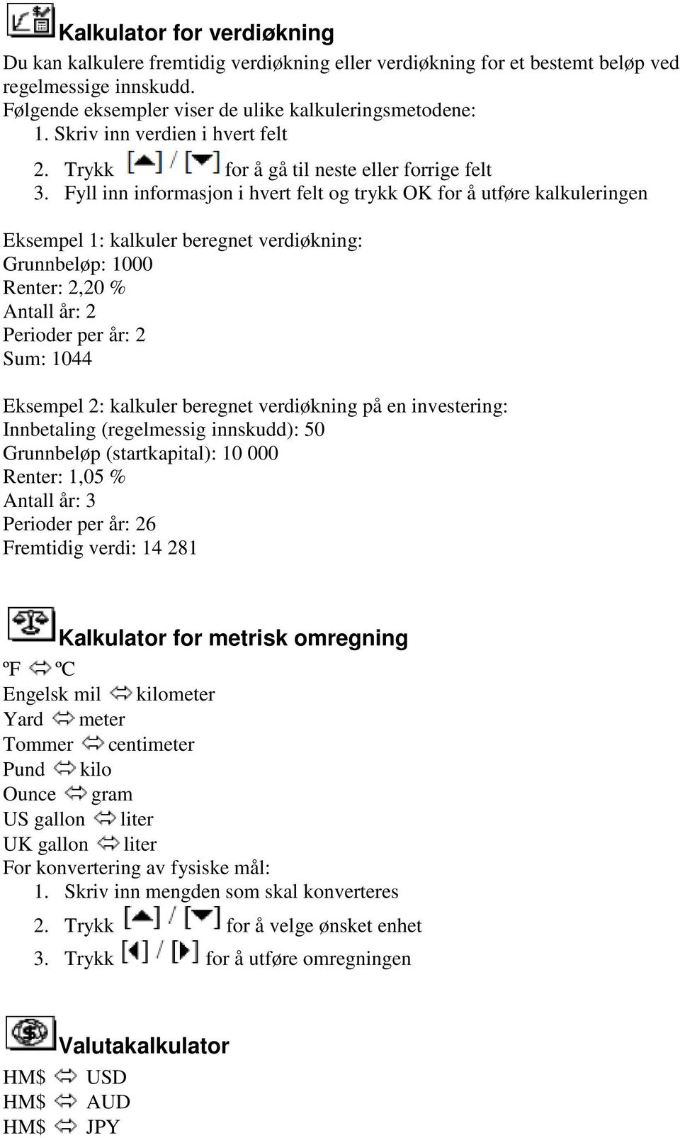 Fyll inn informasjon i hvert felt og trykk OK for å utføre kalkuleringen Eksempel 1: kalkuler beregnet verdiøkning: Grunnbeløp: 1000 Renter: 2,20 % Antall år: 2 Perioder per år: 2 Sum: 1044 Eksempel