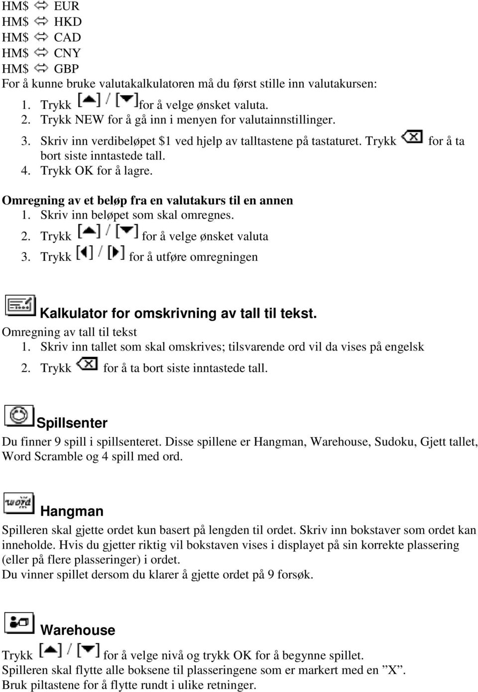 Skriv inn beløpet som skal omregnes. 2. for å velge ønsket valuta 3. for å utføre omregningen Kalkulator for omskrivning av tall til tekst. Omregning av tall til tekst 1.