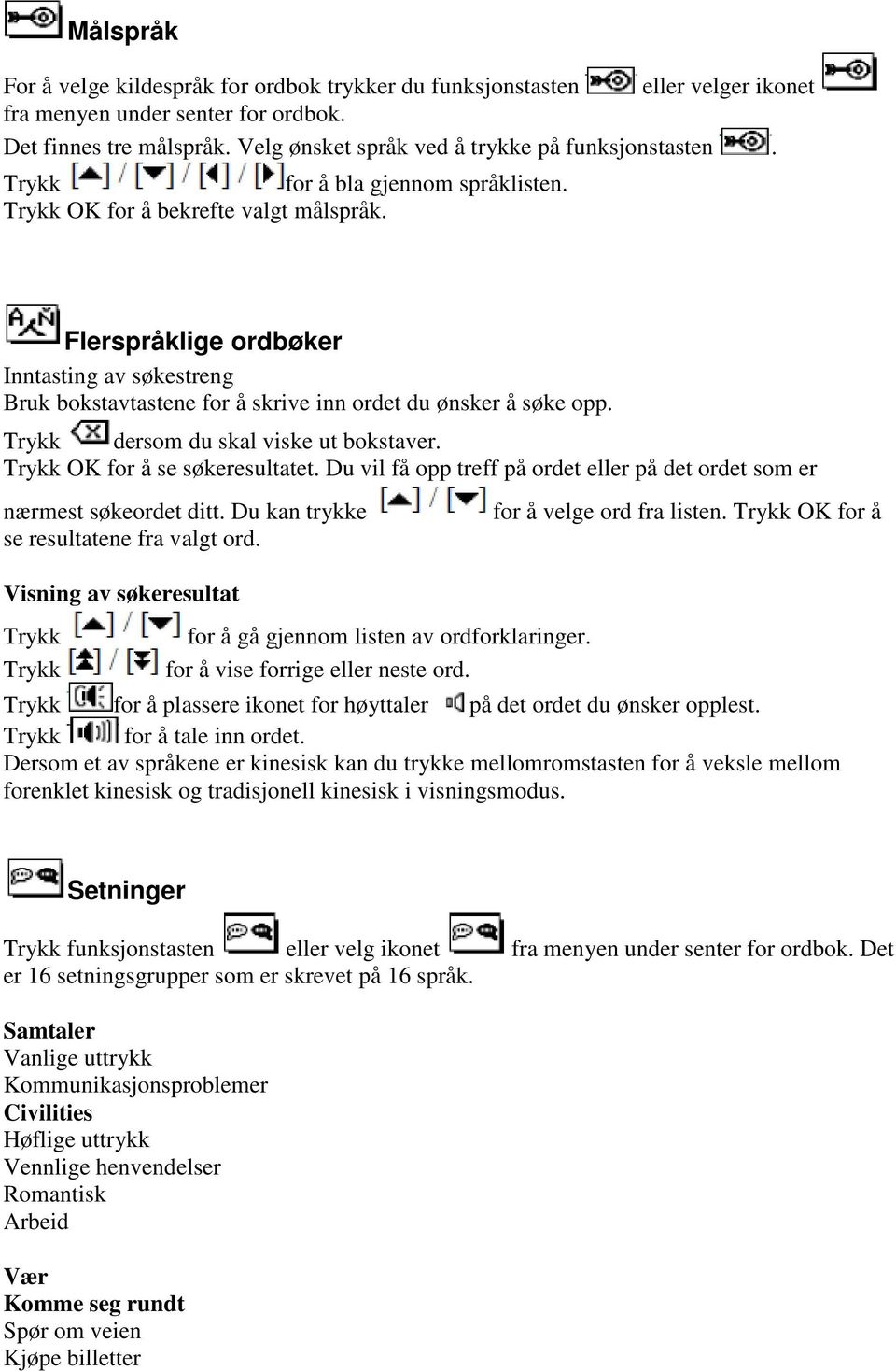 Flerspråklige ordbøker Inntasting av søkestreng Bruk bokstavtastene for å skrive inn ordet du ønsker å søke opp. dersom du skal viske ut bokstaver. OK for å se søkeresultatet.