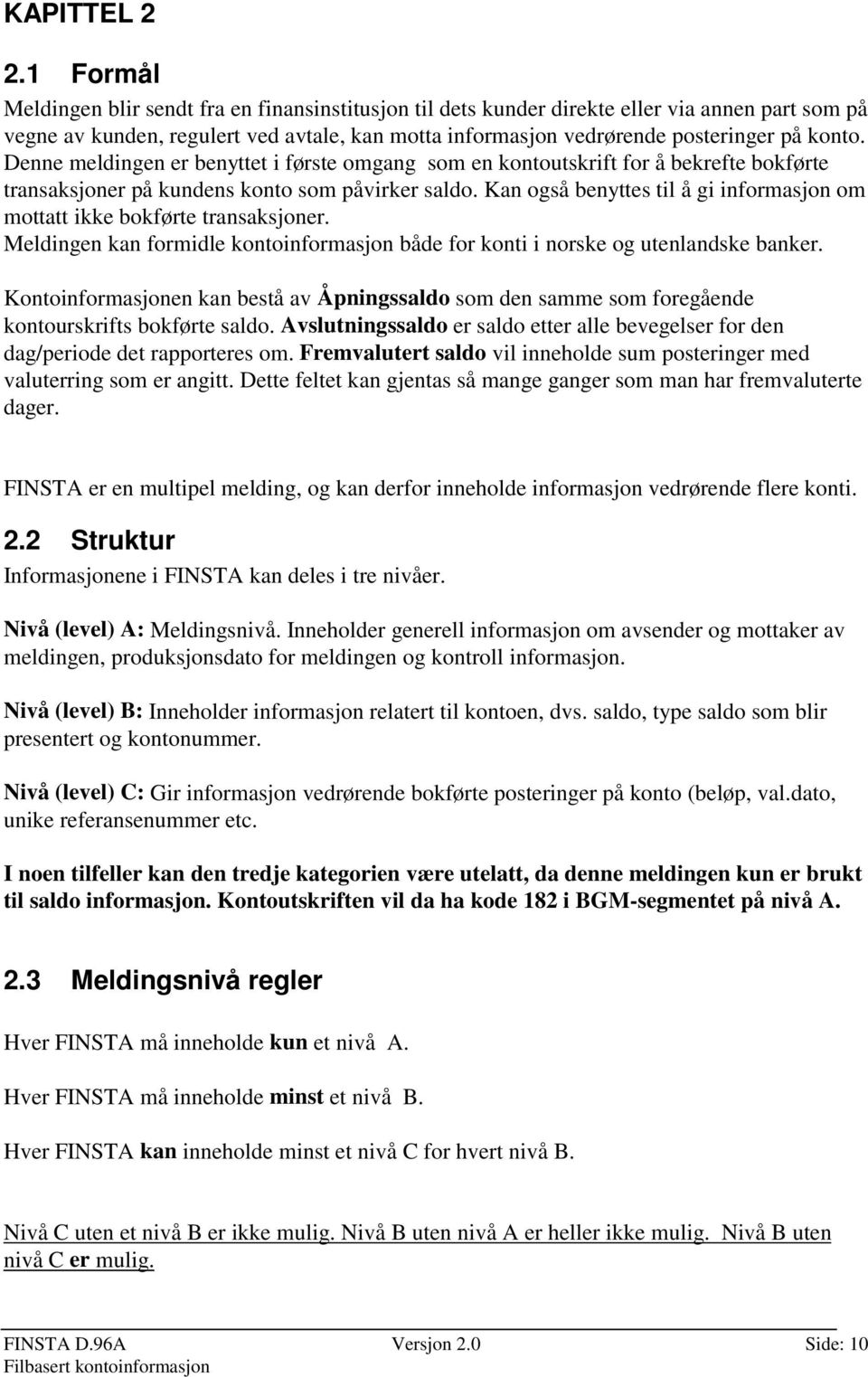 Denne meldingen er benyttet i første omgang som en kontoutskrift for å bekrefte bokførte transaksjoner på kundens konto som påvirker saldo.