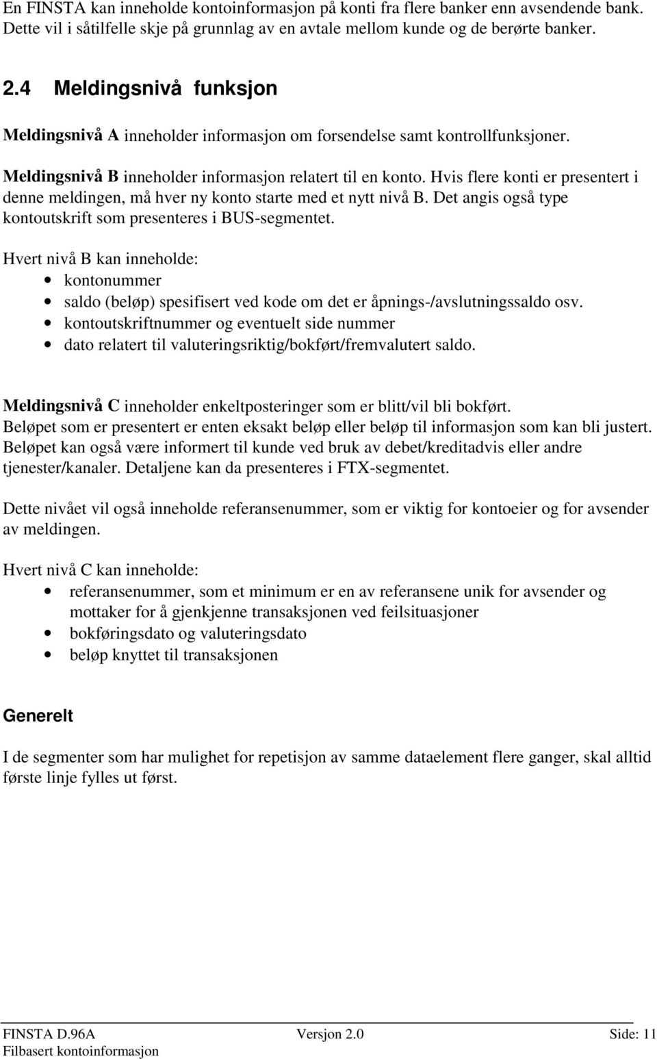 Hvis flere konti er presentert i denne meldingen, må hver ny konto starte med et nytt nivå B. Det angis også type kontoutskrift som presenteres i BUS-segmentet.