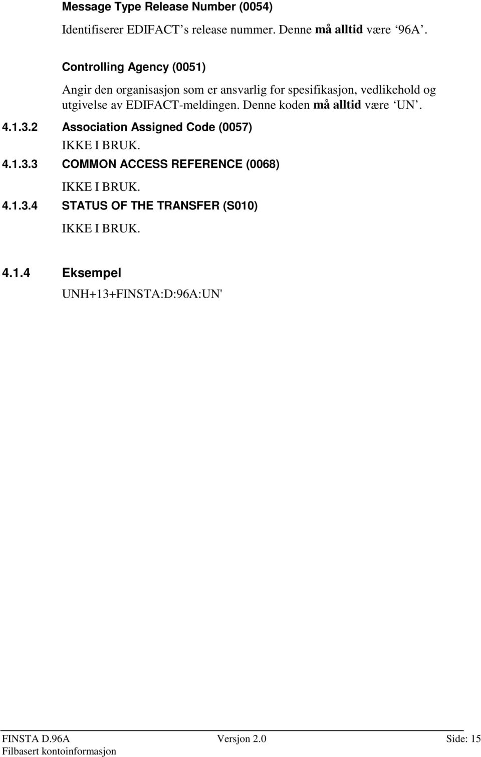 EDIFACT-meldingen. Denne koden må alltid være UN. 4.1.3.2 Association Assigned Code (0057) IKKE I BRUK. 4.1.3.3 COMMON ACCESS REFERENCE (0068) IKKE I BRUK.