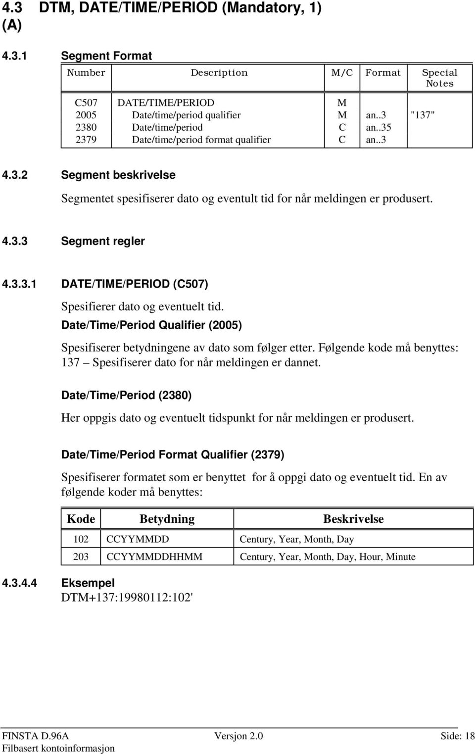 3.3.1 DATE/TIME/PERIOD (C507) Spesifierer dato og eventuelt tid. Date/Time/Period Qualifier (2005) Spesifiserer betydningene av dato som følger etter.