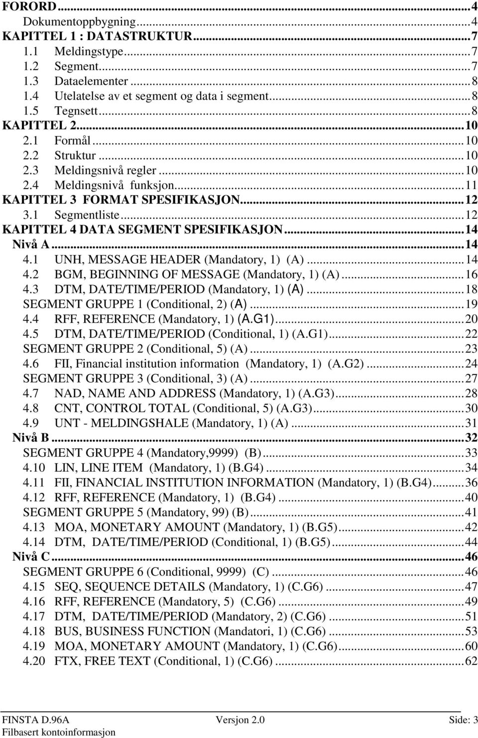 ..14 Nivå A...14 4.1 UNH, MESSAGE HEADER (Mandatory, 1) (A)...14 4.2 BGM, BEGINNING OF MESSAGE (Mandatory, 1) (A)...16 4.3 DTM, DATE/TIME/PERIOD (Mandatory, 1) (A).