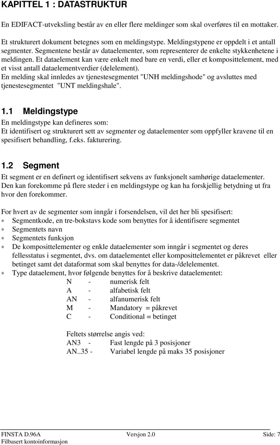 Et dataelement kan være enkelt med bare en verdi, eller et komposittelement, med et visst antall dataelementverdier (delelement).