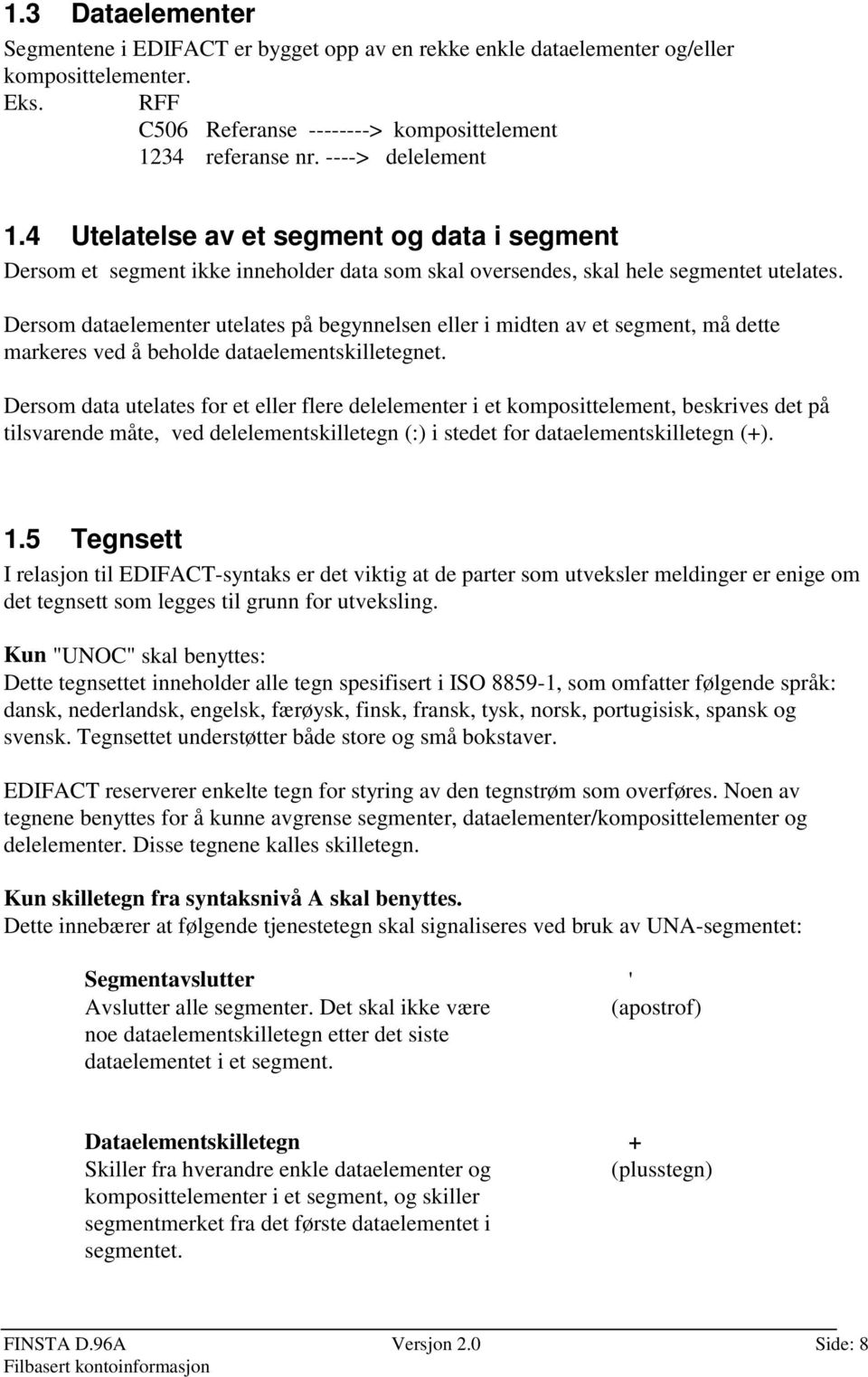 Dersom dataelementer utelates på begynnelsen eller i midten av et segment, må dette markeres ved å beholde dataelementskilletegnet.