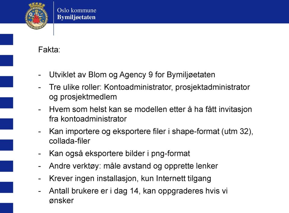 importere og eksportere filer i shape-format (utm 32), collada-filer - Kan også eksportere bilder i png-format - Andre verktøy: