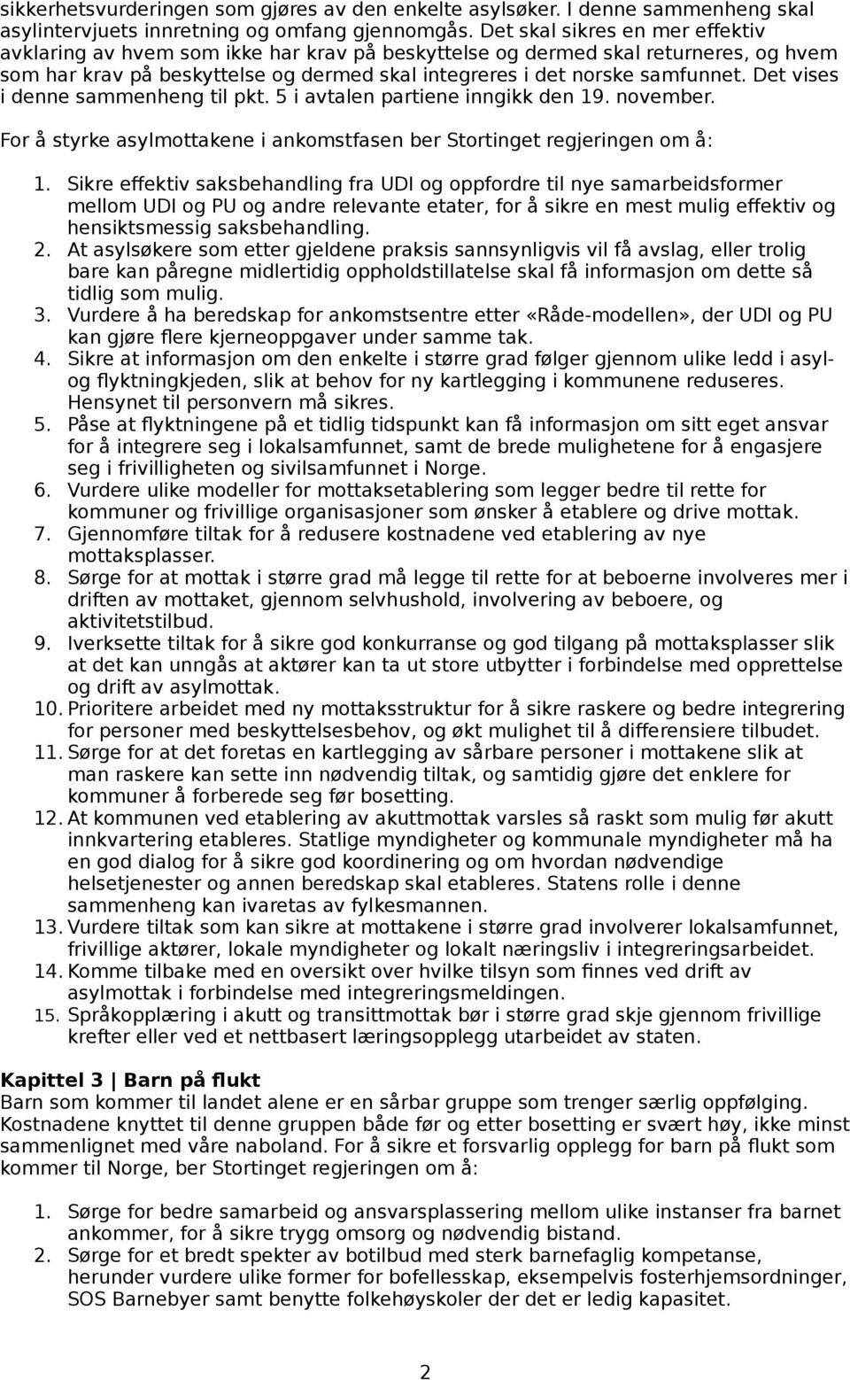 Det vises i denne sammenheng til pkt. 5 i avtalen partiene inngikk den 19. november. For å styrke asylmottakene i ankomstfasen ber Stortinget regjeringen om å: 1.