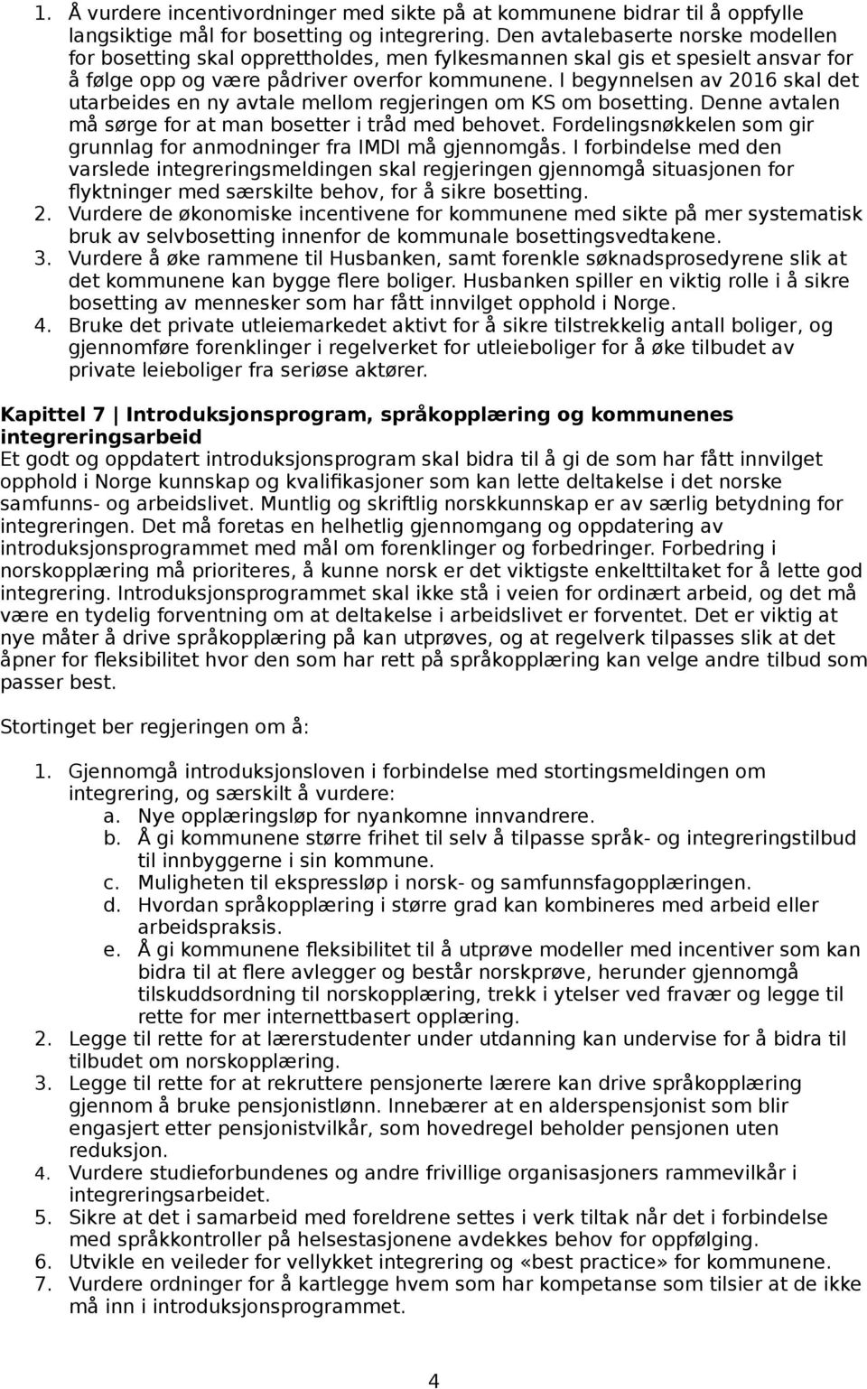 I begynnelsen av 2016 skal det utarbeides en ny avtale mellom regjeringen om KS om bosetting. Denne avtalen må sørge for at man bosetter i tråd med behovet.