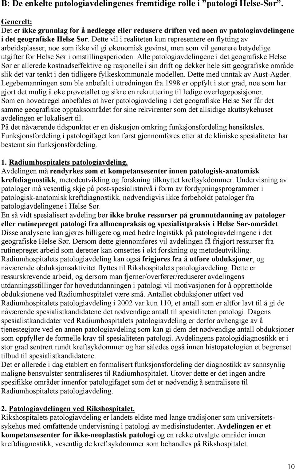 Dette vil i realiteten kun representere en flytting av arbeidsplasser, noe som ikke vil gi økonomisk gevinst, men som vil generere betydelige utgifter for Helse Sør i omstillingsperioden.