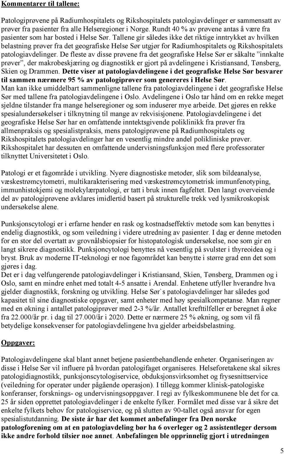 Tallene gir således ikke det riktige inntrykket av hvilken belastning prøver fra det geografiske Helse Sør utgjør for Radiumhospitalets og Rikshospitalets patologiavdelinger.