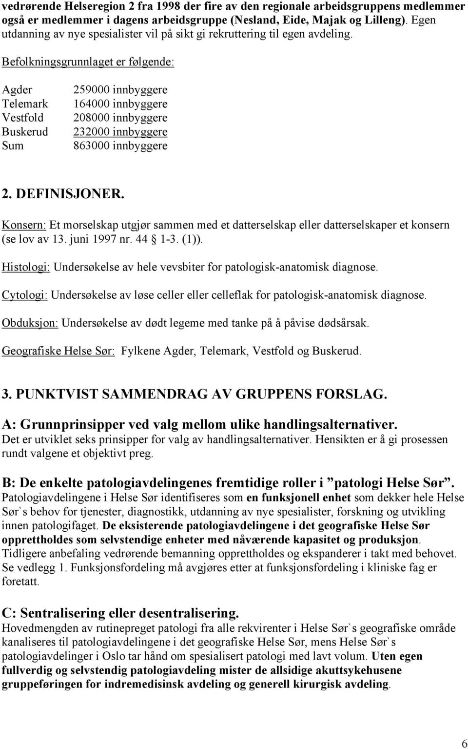 Befolkningsgrunnlaget er følgende: Agder Telemark Vestfold Buskerud Sum 259000 innbyggere 164000 innbyggere 208000 innbyggere 232000 innbyggere 863000 innbyggere 2. DEFINISJONER.