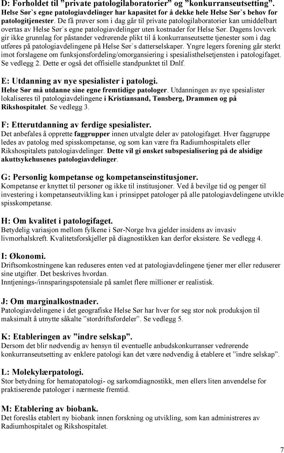 Dagens lovverk gir ikke grunnlag for påstander vedrørende plikt til å konkurranseutsette tjenester som i dag utføres på patologiavdelingene på Helse Sør`s datterselskaper.