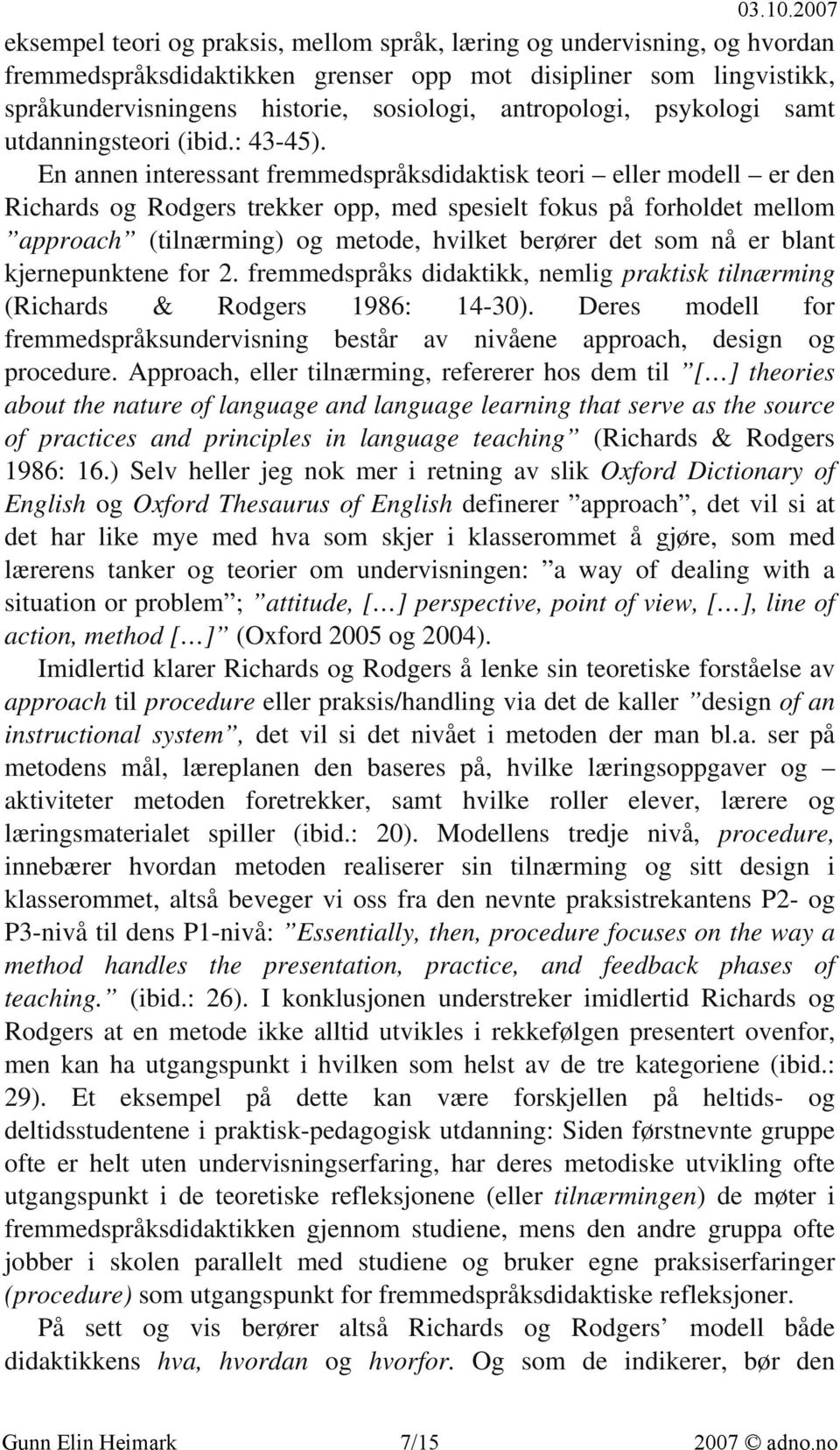 En annen interessant fremmedspråksdidaktisk teori eller modell er den Richards og Rodgers trekker opp, med spesielt fokus på forholdet mellom approach (tilnærming) og metode, hvilket berører det som