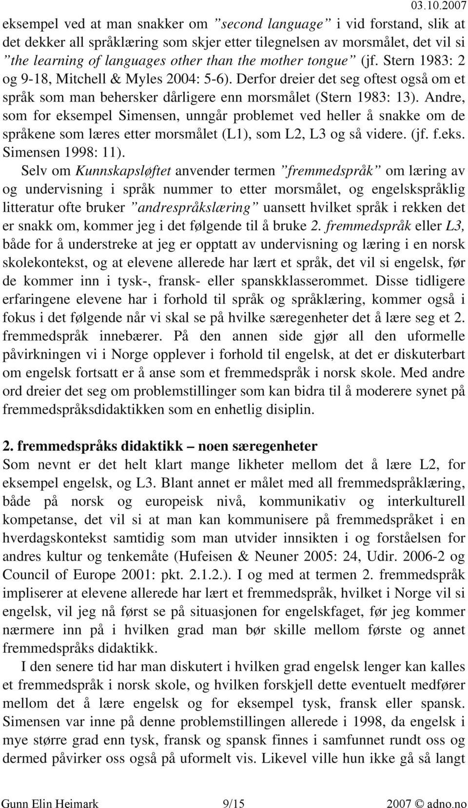 Andre, som for eksempel Simensen, unngår problemet ved heller å snakke om de språkene som læres etter morsmålet (L1), som L2, L3 og så videre. (jf. f.eks. Simensen 1998: 11).