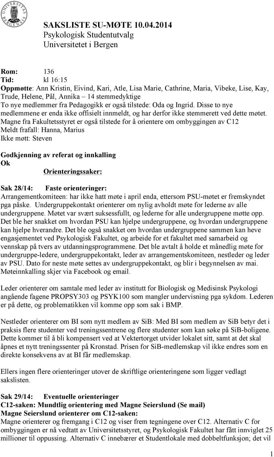 stemmedyktige To nye medlemmer fra Pedagogikk er også tilstede: Oda og Ingrid. Disse to nye medlemmene er enda ikke offisielt innmeldt, og har derfor ikke stemmerett ved dette møtet.