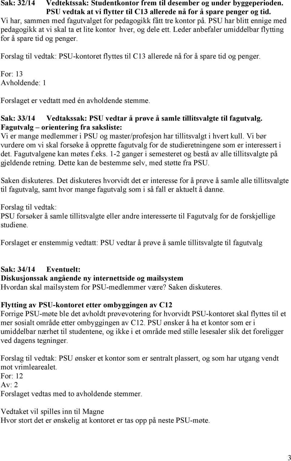 Leder anbefaler umiddelbar flytting for å spare tid og penger. Forslag til vedtak: PSU-kontoret flyttes til C13 allerede nå for å spare tid og penger.