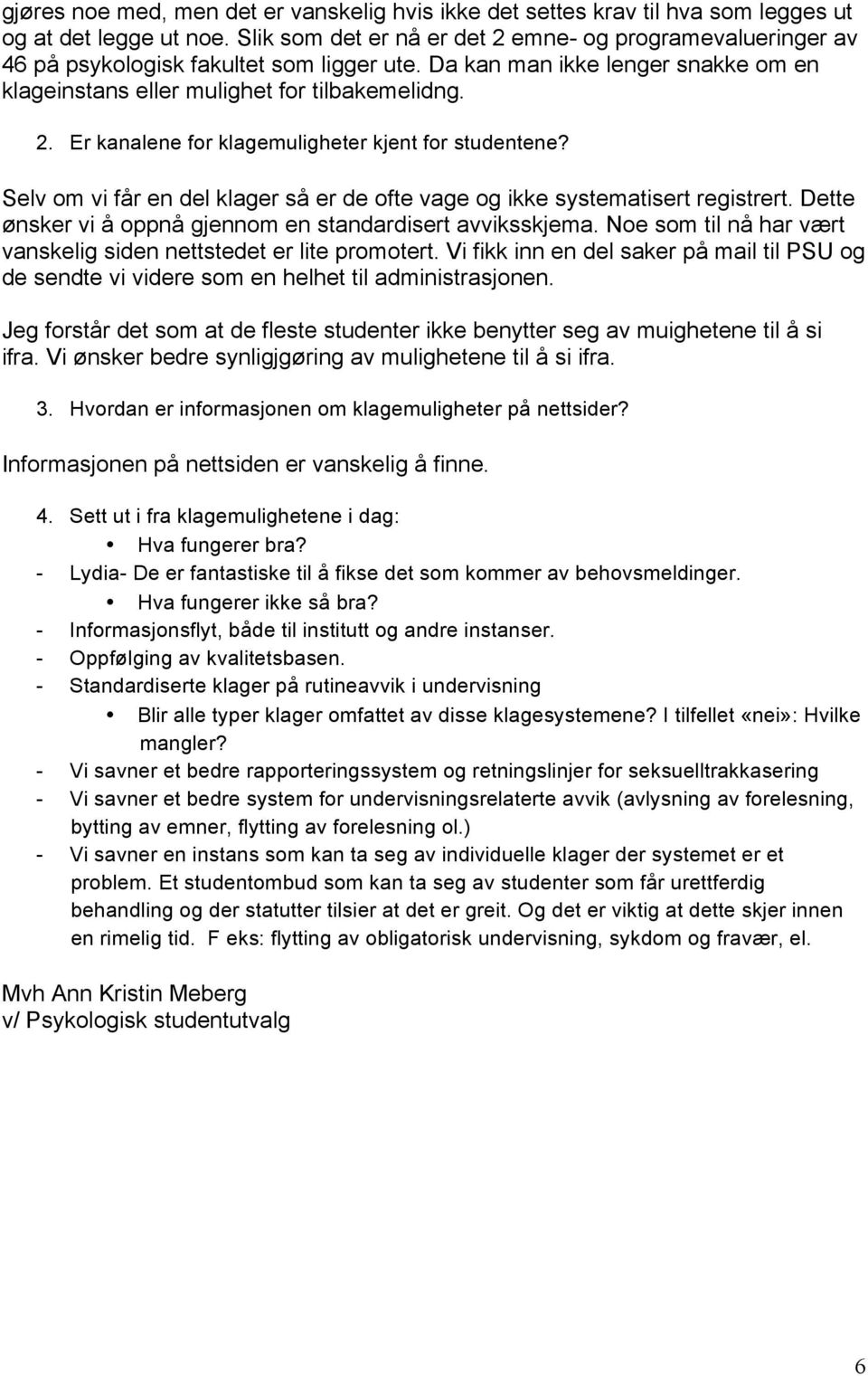 Selv om vi får en del klager så er de ofte vage og ikke systematisert registrert. Dette ønsker vi å oppnå gjennom en standardisert avviksskjema.