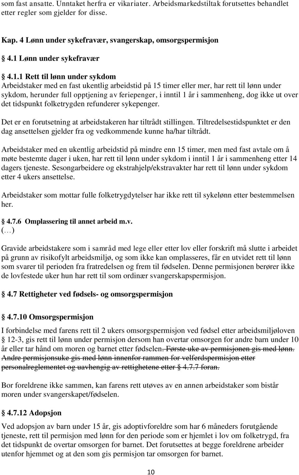 inntil 1 år i sammenheng, dog ikke ut over det tidspunkt folketrygden refunderer sykepenger. Det er en forutsetning at arbeidstakeren har tiltrådt stillingen.