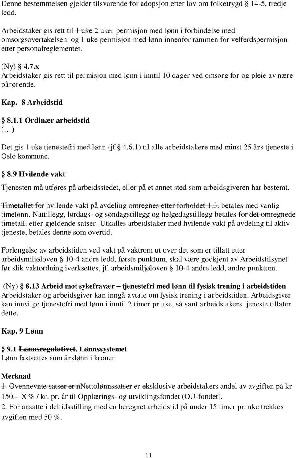 x Arbeidstaker gis rett til permisjon med lønn i inntil 10 dager ved omsorg for og pleie av nære pårørende. Kap. 8 Arbeidstid 8.1.1 Ordinær arbeidstid ( ) Det gis 1 uke tjenestefri med lønn (jf 4.6.