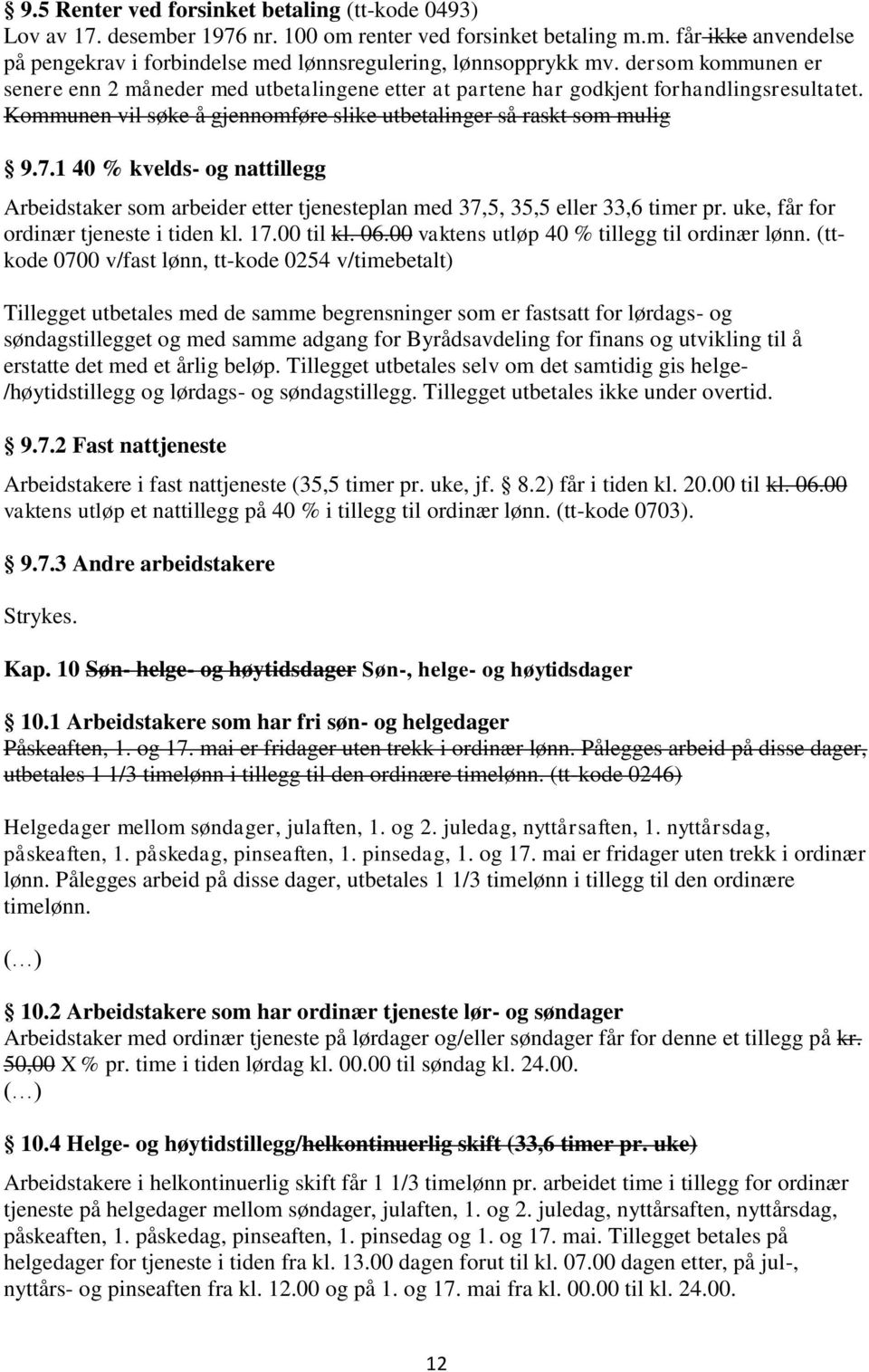 1 40 % kvelds- og nattillegg Arbeidstaker som arbeider etter tjenesteplan med 37,5, 35,5 eller 33,6 timer pr. uke, får for ordinær tjeneste i tiden kl. 17.00 til kl. 06.