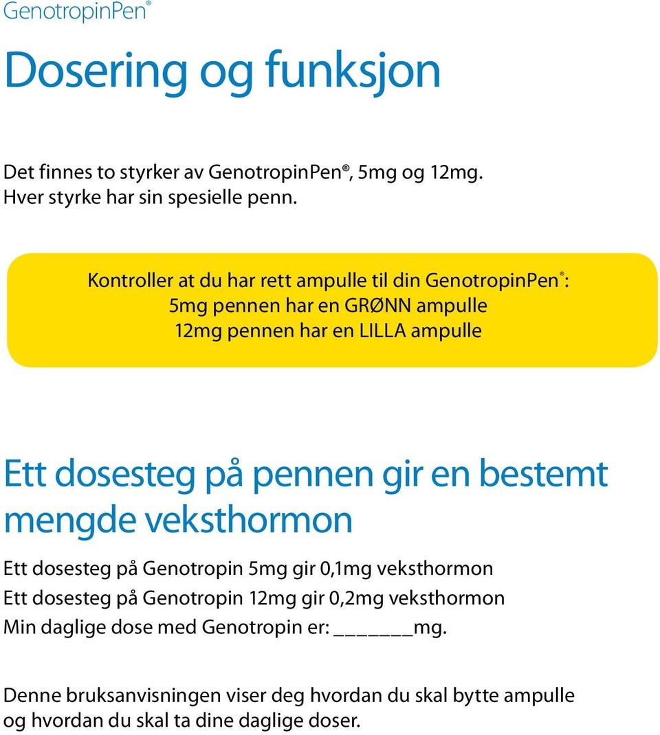 pennen gir en bestemt mengde veksthormon Ett dosesteg på Genotropin 5mg gir 0,1mg veksthormon Ett dosesteg på Genotropin 12mg gir 0,2mg