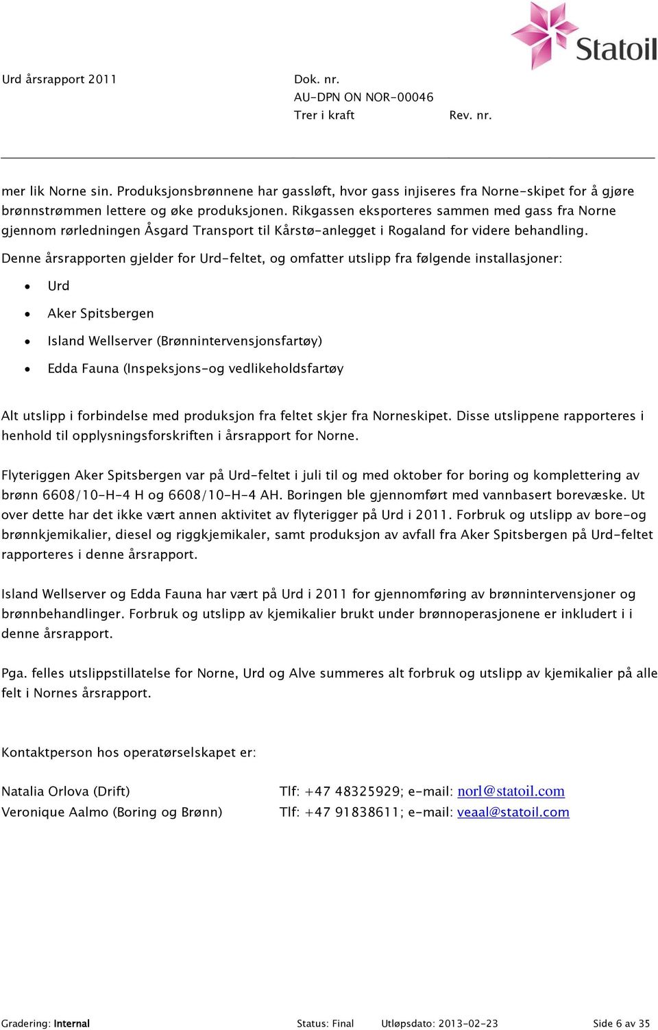 Denne årsrapporten gjelder for Urd-feltet, og omfatter utslipp fra følgende installasjoner: Urd Aker Spitsbergen Island Wellserver (Brønnintervensjonsfartøy) Edda Fauna (Inspeksjons-og