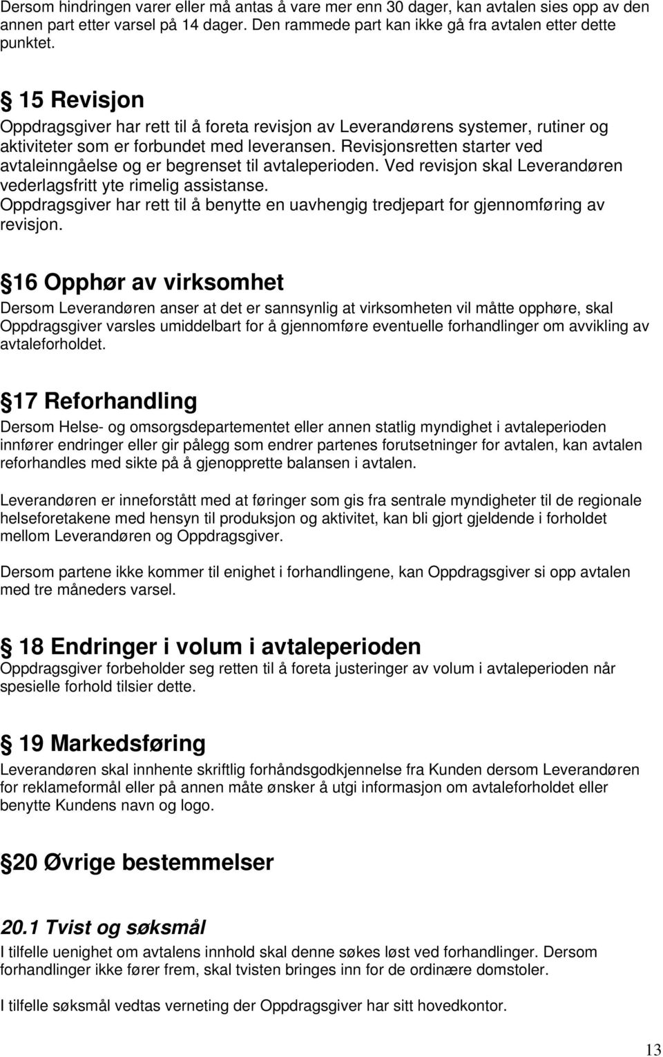 Revisjonsretten starter ved avtaleinngåelse og er begrenset til avtaleperioden. Ved revisjon skal Leverandøren vederlagsfritt yte rimelig assistanse.