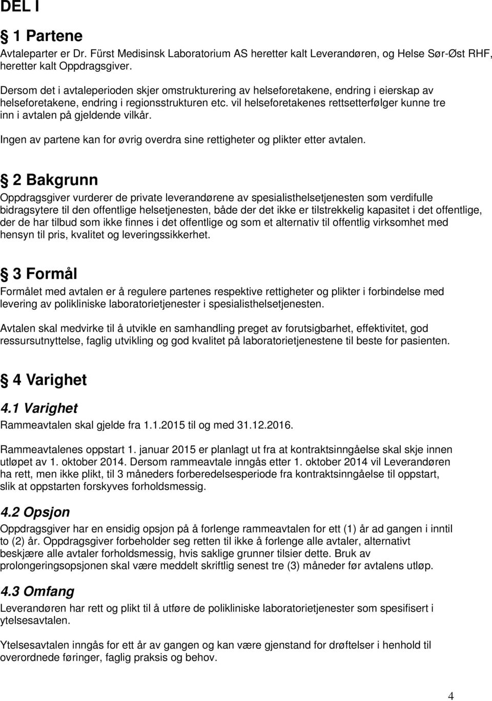 vil helseforetakenes rettsetterfølger kunne tre inn i avtalen på gjeldende vilkår. Ingen av partene kan for øvrig overdra sine rettigheter og plikter etter avtalen.