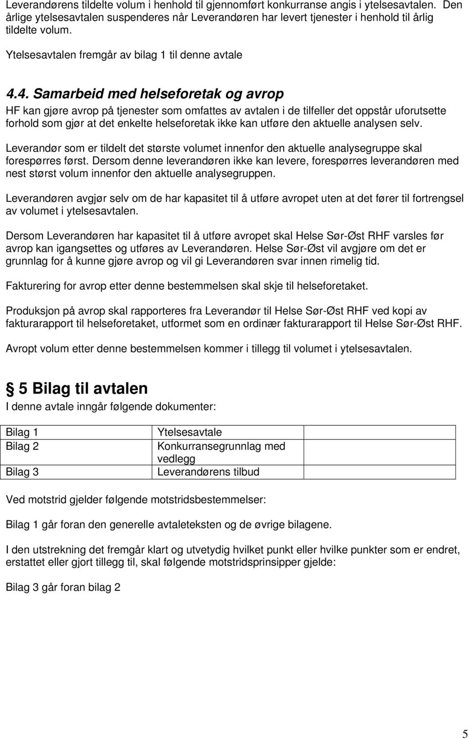 4. Samarbeid med helseforetak og avrop HF kan gjøre avrop på tjenester som omfattes av avtalen i de tilfeller det oppstår uforutsette forhold som gjør at det enkelte helseforetak ikke kan utføre den