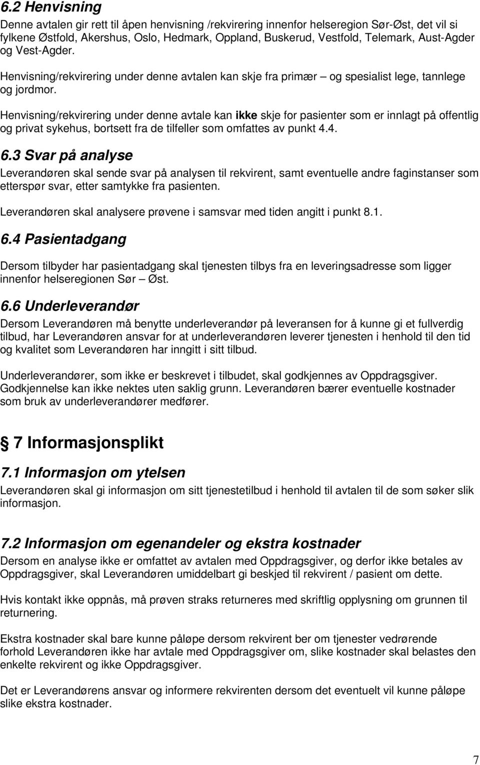 Henvisning/rekvirering under denne avtale kan ikke skje for pasienter som er innlagt på offentlig og privat sykehus, bortsett fra de tilfeller som omfattes av punkt 4.4. 6.