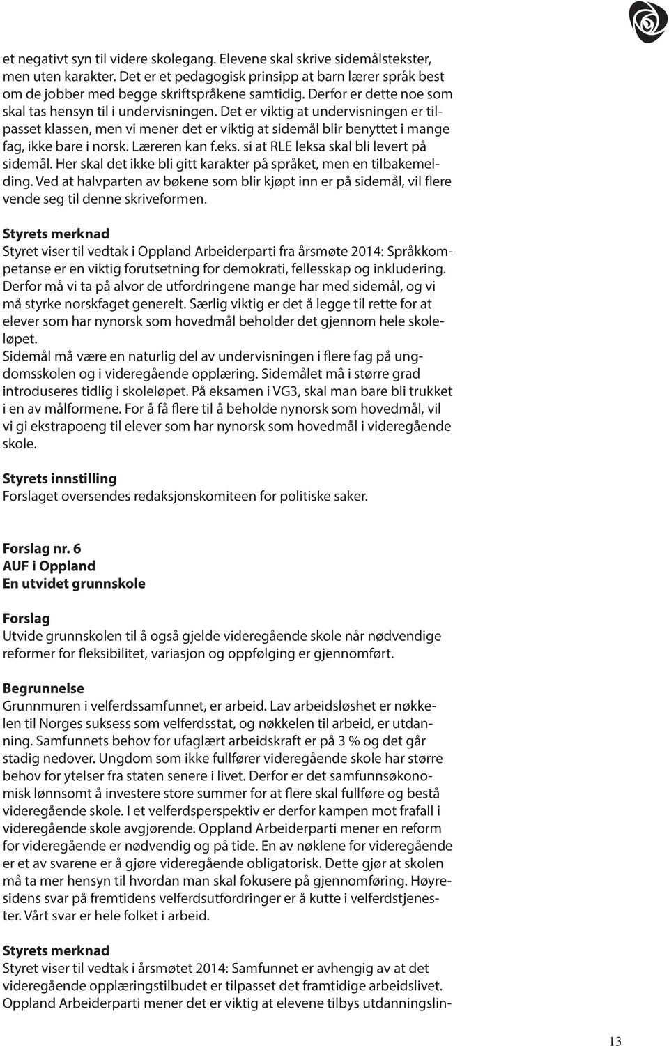 Læreren kan f.eks. si at RLE leksa skal bli levert på sidemål. Her skal det ikke bli gitt karakter på språket, men en tilbakemelding.