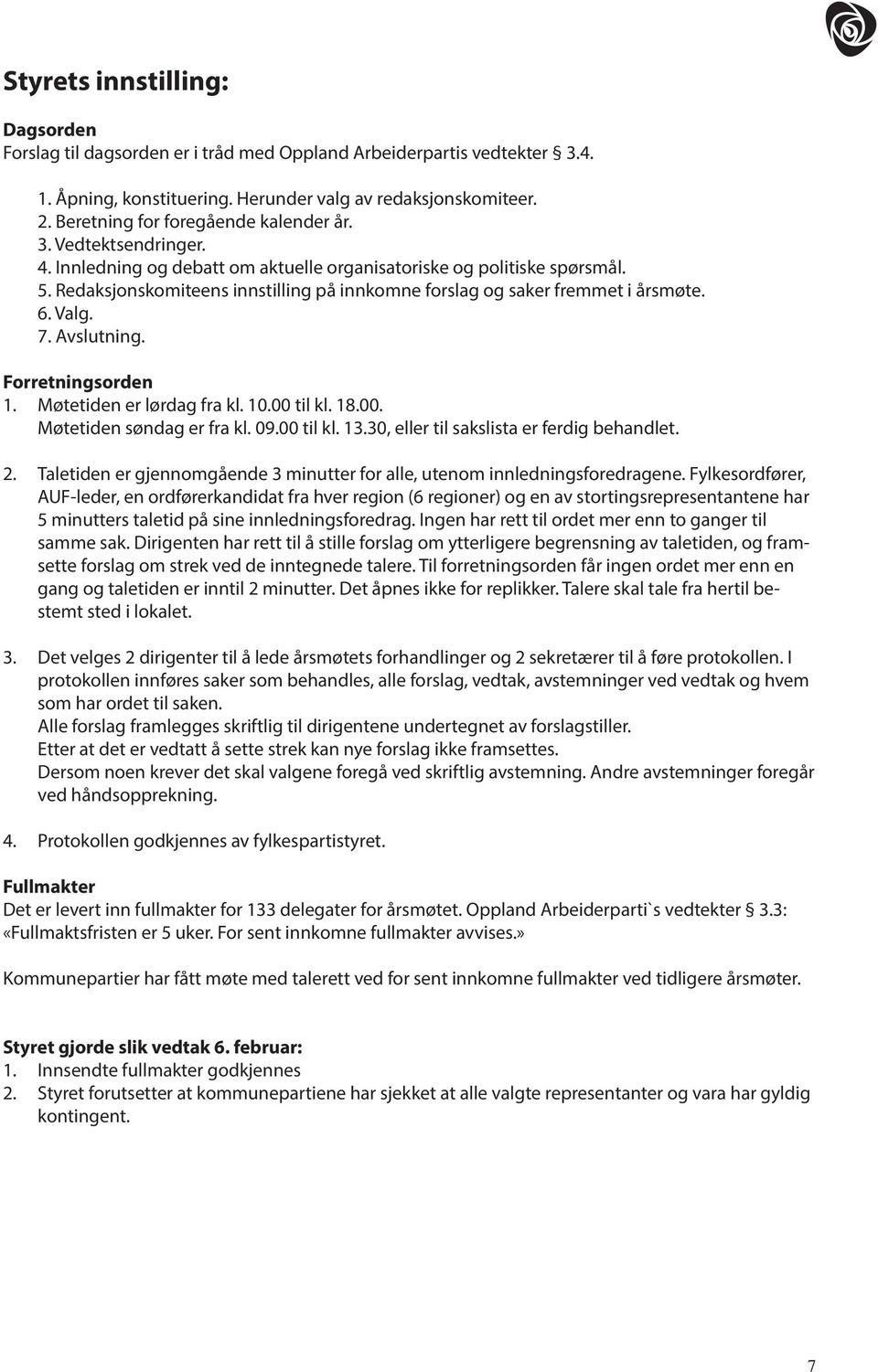 Forretningsorden 1. Møtetiden er lørdag fra kl. 10.00 til kl. 18.00. Møtetiden søndag er fra kl. 09.00 til kl. 13.30, eller til sakslista er ferdig behandlet. 2.