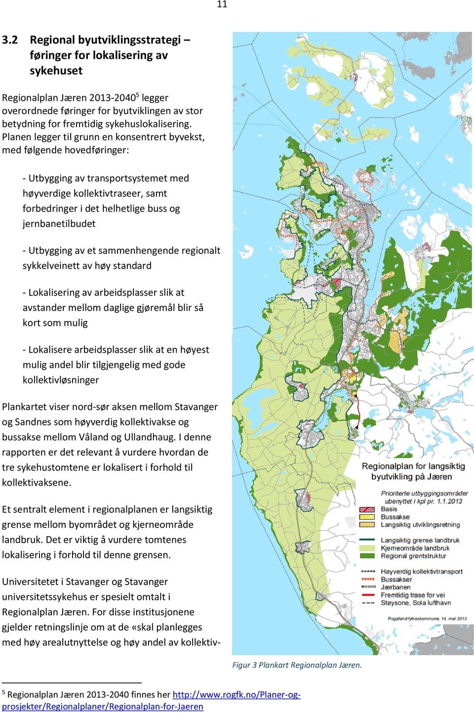 Planen legger til grunn en konsentrert byvekst, med følgende hovedføringer: - Utbygging av transportsystemet med høyverdige kollektivtraseer, samt forbedringer i det helhetlige buss og