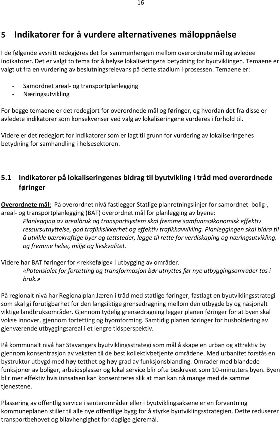 Temaene er: - Samordnet areal- og transportplanlegging - Næringsutvikling For begge temaene er det redegjort for overordnede mål og føringer, og hvordan det fra disse er avledete indikatorer som