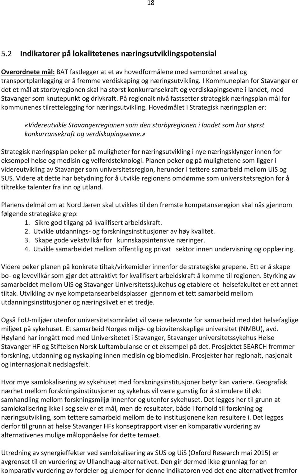 På regionalt nivå fastsetter strategisk næringsplan mål for kommunenes tilrettelegging for næringsutvikling.