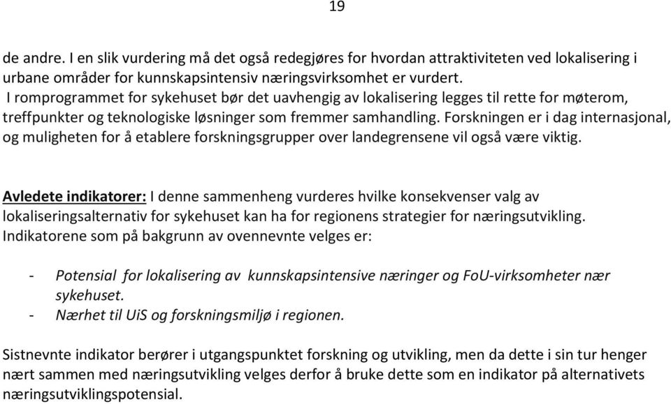 Forskningen er i dag internasjonal, og muligheten for å etablere forskningsgrupper over landegrensene vil også være viktig.